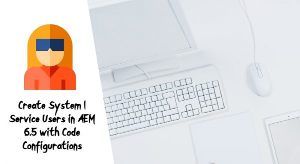 Create System | Service Users in AEM 6.5 with Code Configurations